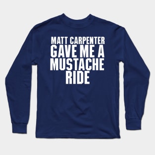 Matt Carpenter Gave Me A Mustache Ride Long Sleeve T-Shirt